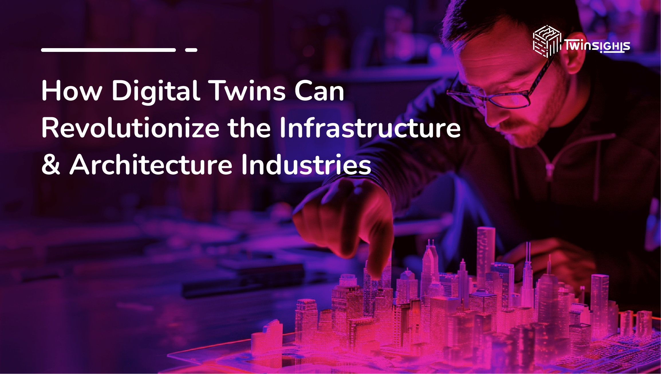 How Digital Twins can revolutionize the Infrastructure and Architecture Industries
