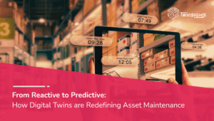 From Reactive to Predictive: How Digital Twins Are Redefining Asset Maintenance