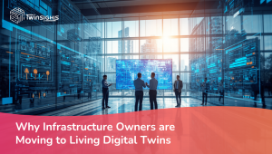 Why Infrastructure Owners Are Moving to Living Digital Twins